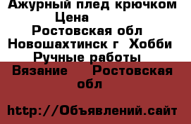 Ажурный плед крючком › Цена ­ 1 000 - Ростовская обл., Новошахтинск г. Хобби. Ручные работы » Вязание   . Ростовская обл.